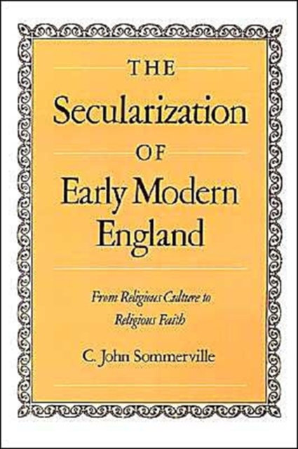 The Secularization of Early Modern England : From Religious Culture to Religious Faith, Hardback Book