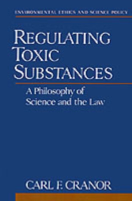 Regulating Toxic Substances : A Philosophy of Science and the Law, Hardback Book