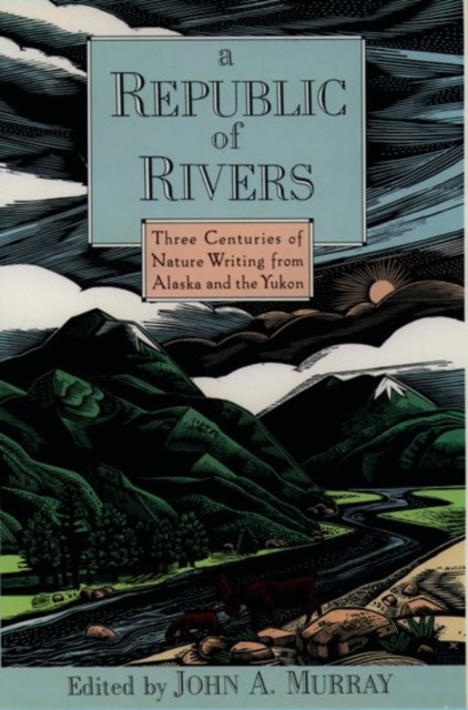 A Republic of Rivers : Three Centuries of Nature Writing from Alaska and the Yukon, Paperback / softback Book
