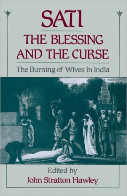 Sati, the Blessing and the Curse : The Burning of Wives in India, Paperback / softback Book
