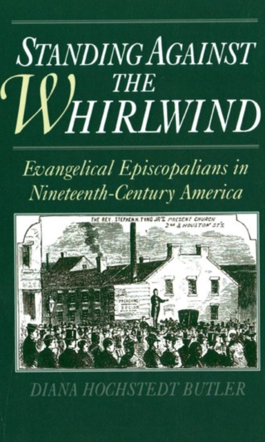 Standing Against the Whirlwind : Evangelical Episcopalians in Nineteenth-Century America. The Frank S. and Elizabeth D. Brewer Prize Essay for the American Society of Church History for 1993, Hardback Book