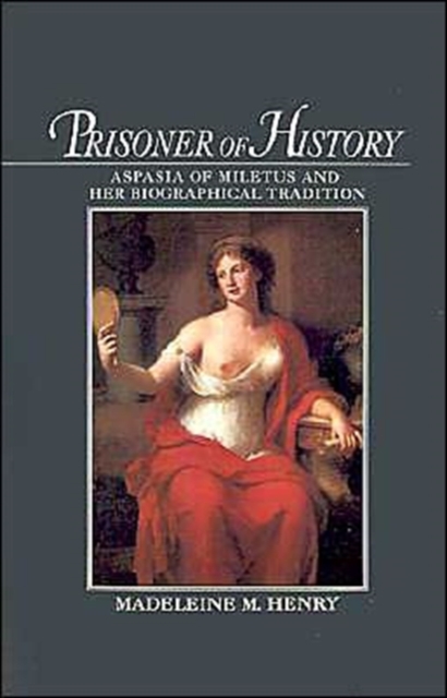 Prisoner of History : Aspasia of Miletus and Her Biographical Tradition, Hardback Book