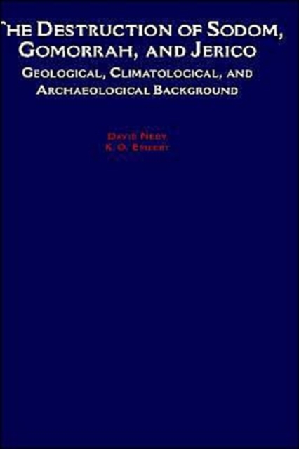 The Destruction of Sodom, Gomorrah, and Jericho : Geological, Climatological, and Archaeological Background, Hardback Book