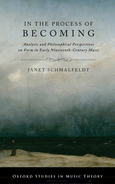 In the Process of Becoming : Analytical and Philosophical Perspectives on Form in Early Nineteenth-Century Music, Hardback Book