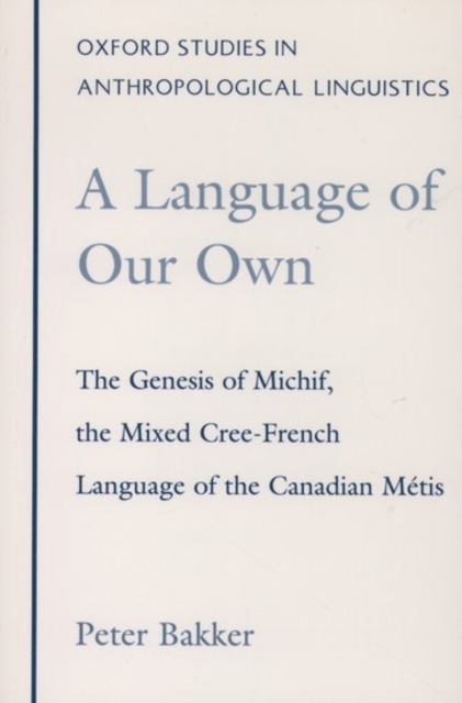 A Language of Our Own : The Genesis of Michif, the Mixed Cree-French Language of the Canadian Metis, Paperback / softback Book