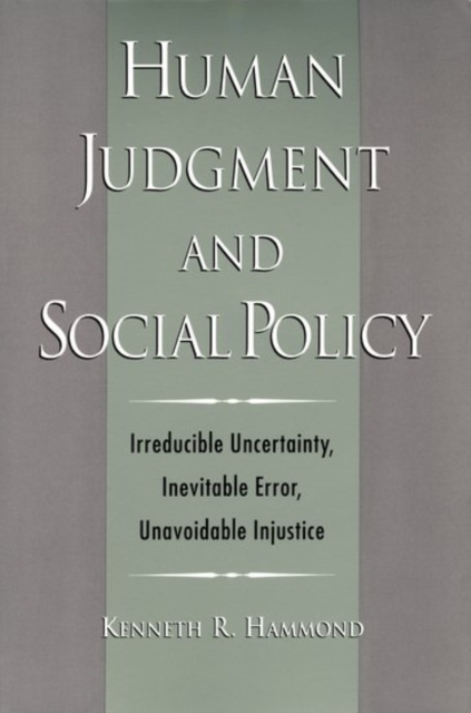Human Judgment and Social Policy : Irreducible Uncertainty, Inevitable Error, Unavoidable Injustice, Hardback Book