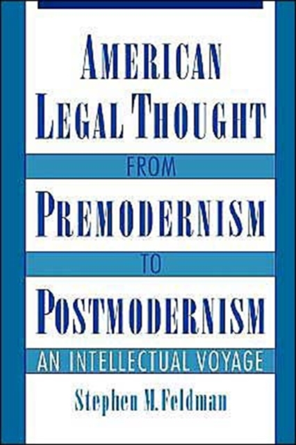 American Legal Thought from Premodernism to Postmodernism : An Intellectual Voyage, Hardback Book