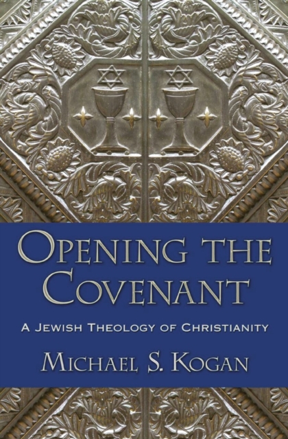Opening the Covenant : A Jewish Theology of Christianity, Hardback Book