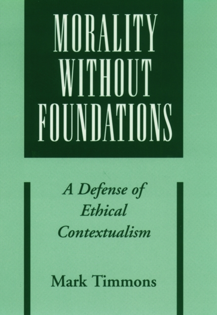 Morality Without Foundations : A Defense of Ethical Contextualism, Hardback Book