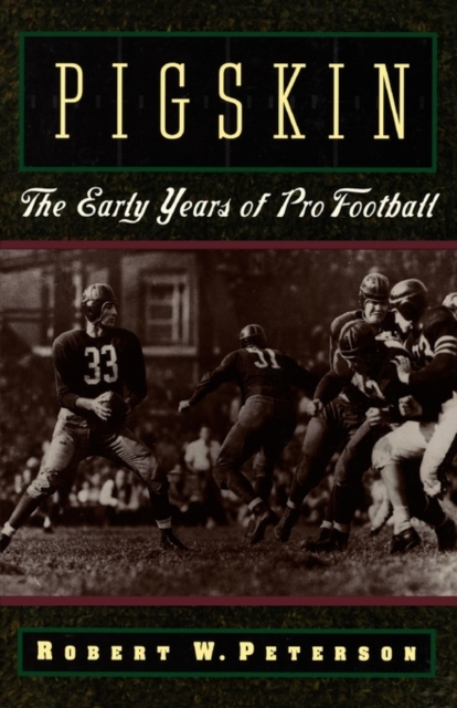 Pigskin : The Early Years of Pro Football, Paperback / softback Book