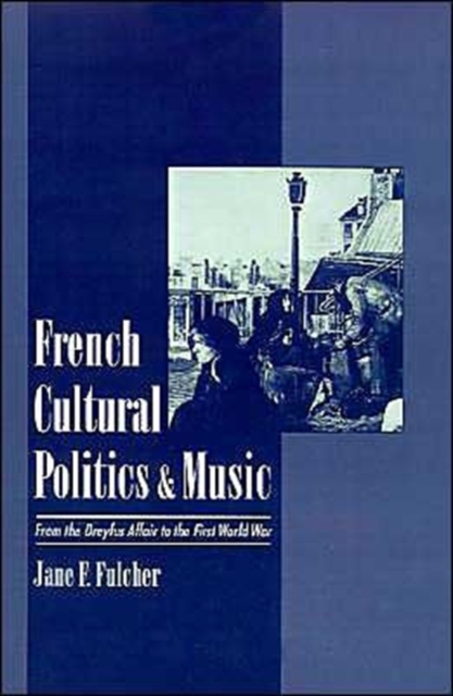 French Cultural Politics and Music : From the Dreyfus Affair to the First World War, Hardback Book