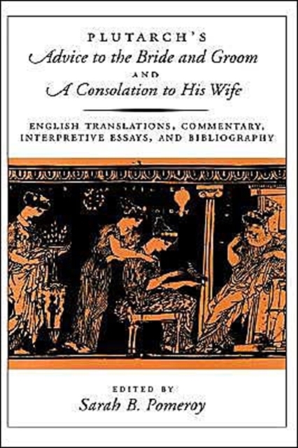 Plutarch's Advice to the Bride and Groom and A Consolation to His Wife : English Translations, Commentary, Interpretive Essays, and Bibliography, Paperback / softback Book