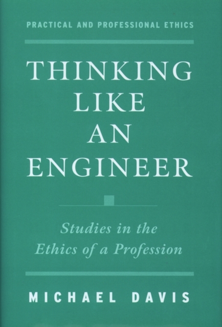 Thinking Like an Engineer : Studies in the Ethics of a Profession, Hardback Book