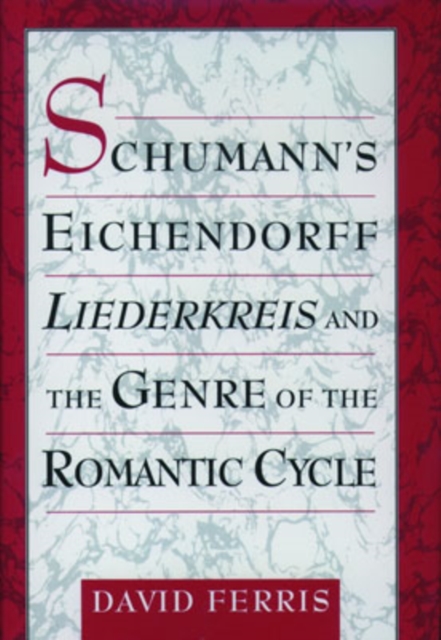 Schumann's Eichendorff Liederkreis and the Genre of the Romantic Cycle, Hardback Book