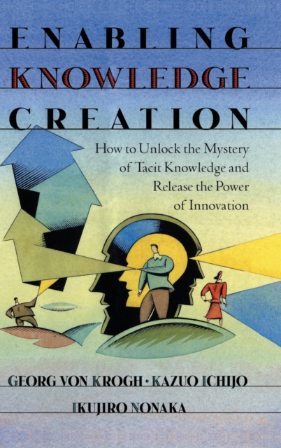 Enabling Knowledge Creation : How to Unlock the Mystery of Tacit Knowledge and Release the Power of Innovation, Hardback Book
