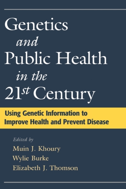 Genetics and Public Health in the 21st Century : Using Genetic Information to Improve Health and Prevent Disease, Hardback Book