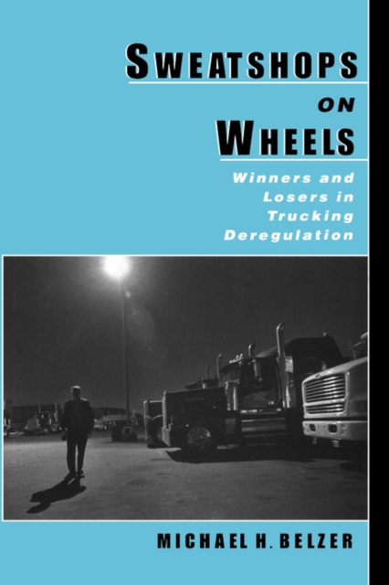 Sweatshops on Wheels : Winners and Losers in Trucking Deregulation, Hardback Book