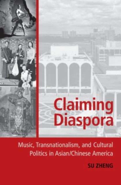 Claiming Diaspora : Music, Transnationalism, and Cultural Politics in Asian/Chinese America, Hardback Book