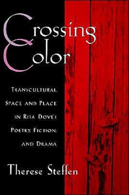 Crossing Color : Transcultural Space and Place in Rita Dove's Poetry, Fiction, and Drama, Hardback Book