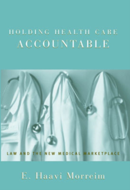 Holding Health Care Accountable : Law and the New Medical Marketplace, Hardback Book