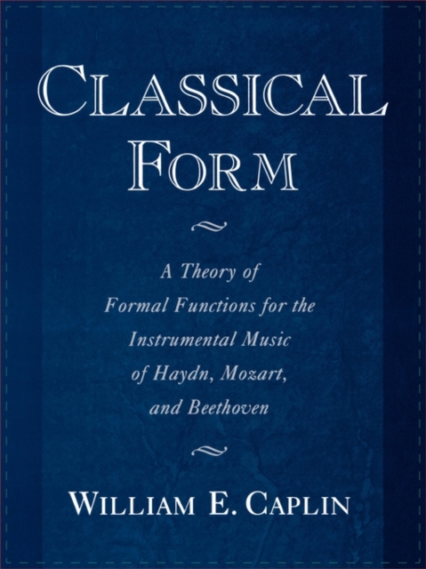 Classical Form : A Theory of Formal Functions for the Instrumental Music of Haydn, Mozart, and Beethoven, Paperback / softback Book