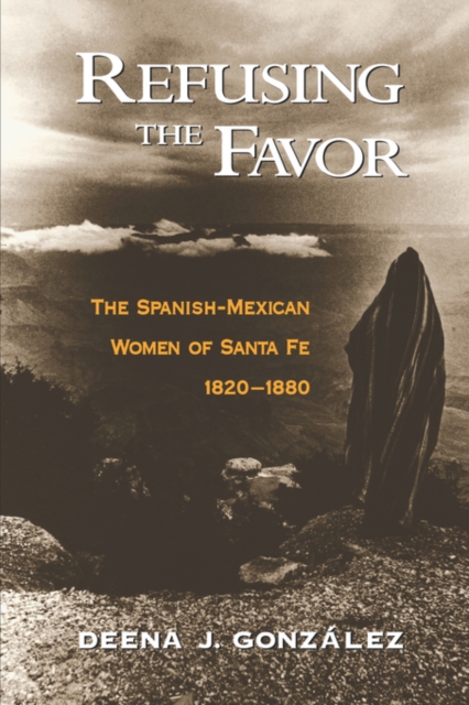 Refusing the Favor : The Spanish-Mexican Women of Santa Fe, 1820-1880, Paperback / softback Book