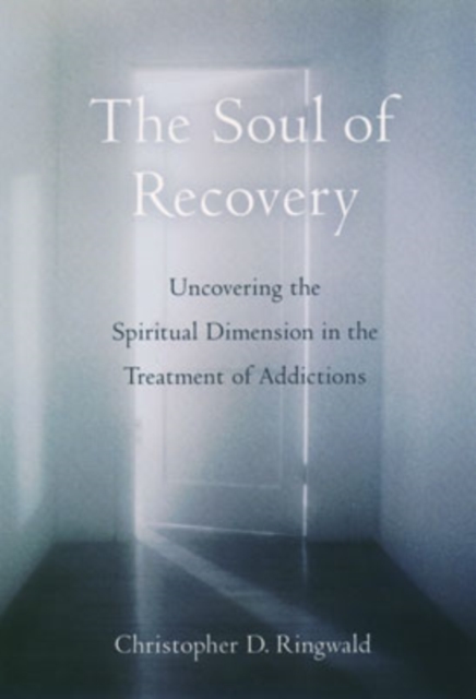 The Soul of Recovery : Uncovering the Spiritual Dimension in the Treatment of Addictions, Hardback Book