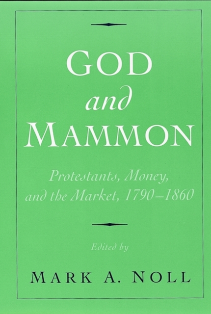 God and Mammon : Protestants, Money, and the Market, 1790-1860, Paperback / softback Book