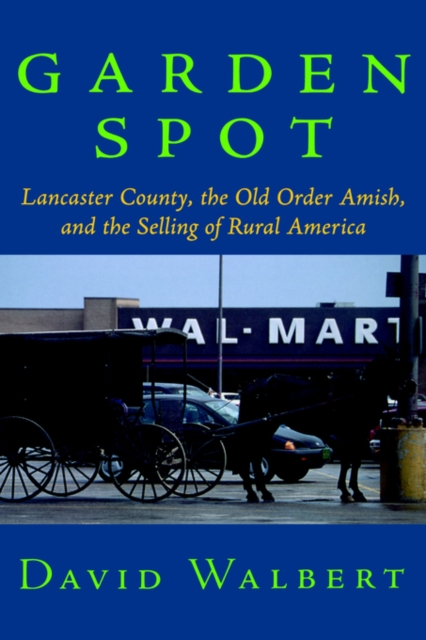 Garden Spot : Lancaster County, the Old Order Amish, and the Selling of Rural America, Hardback Book