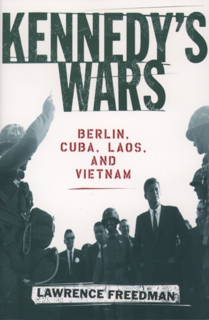 Kennedy's Wars : Berlin, Cuba, Laos, and Vietnam, Paperback / softback Book