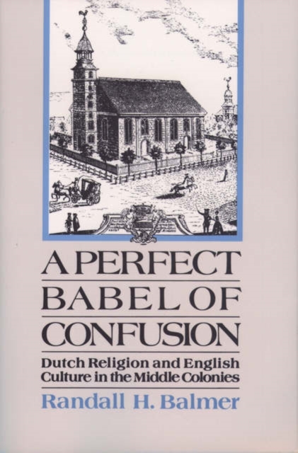 A Perfect Babel of Confusion : Dutch Religion and English Culture in the Middle Colonies, Paperback / softback Book