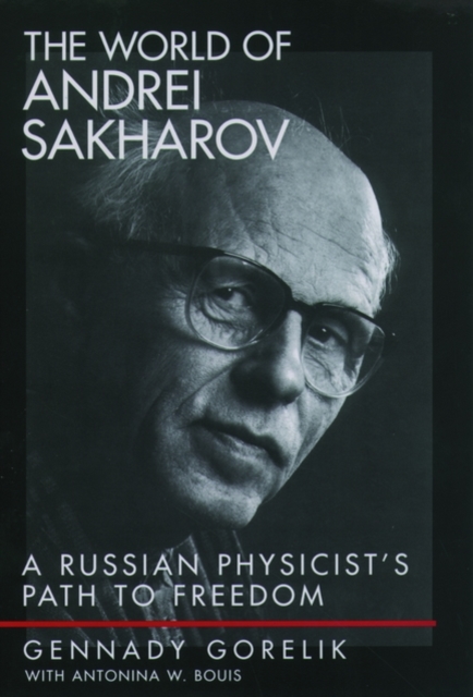The World of Andrei Sakharov : A Russian Physicist's Path to Freedom, Hardback Book