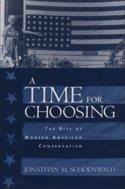 A Time for Choosing : The Rise of Modern American Conservatism, Paperback / softback Book