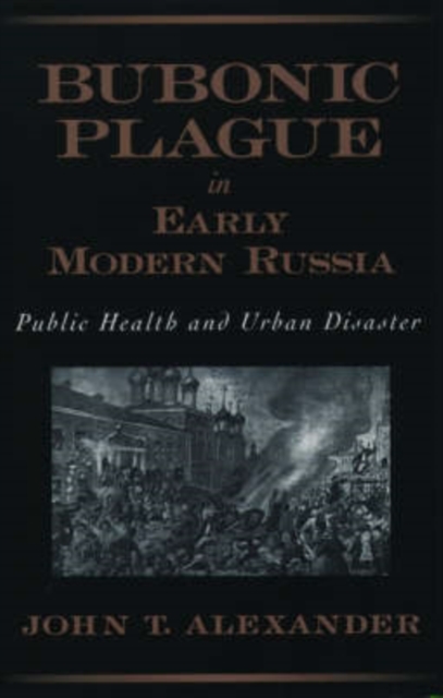 Bubonic Plague in Early Modern Russia : Public Health and Urban Disaster, Paperback / softback Book