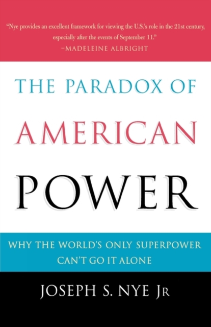 The Paradox of American Power : Why the World's Only Superpower Can't Go It Alone, Paperback / softback Book