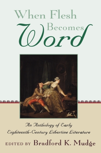 When Flesh Becomes Word : An Anthology of Early Eighteenth-Century Libertine Literature, Paperback / softback Book