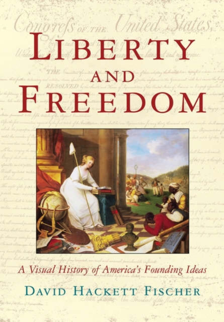 Liberty and Freedom : A Visual History of America's Founding Ideas, Hardback Book