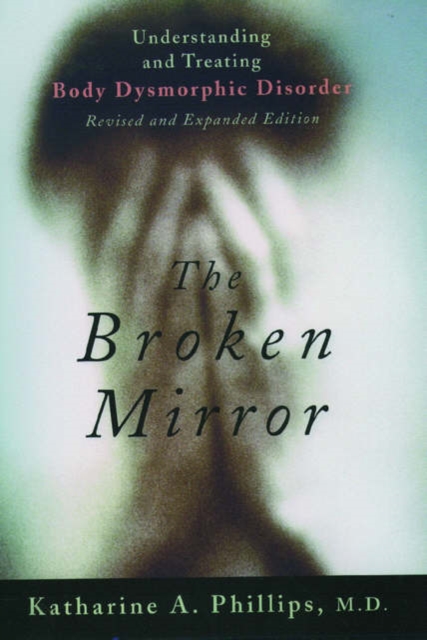 The Broken Mirror : Understanding and Treating Body Dysmorphic Disorder, Hardback Book