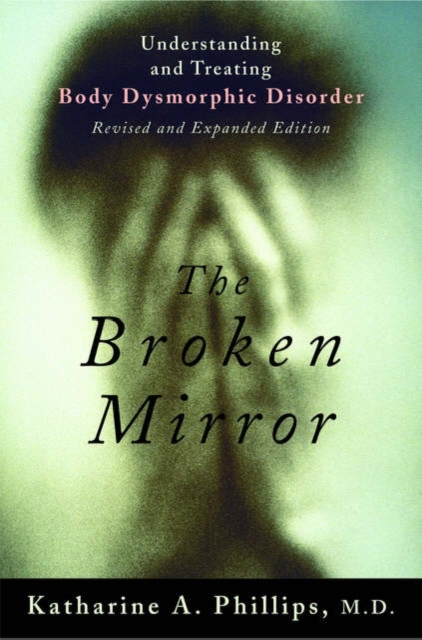 The Broken Mirror : Understanding and Treating Body Dysmorphic Disorder, Paperback / softback Book
