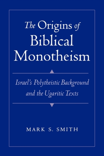 The Origins of Biblical Monotheism : Israel's Polytheistic Background and the Ugaritic Texts, Paperback / softback Book