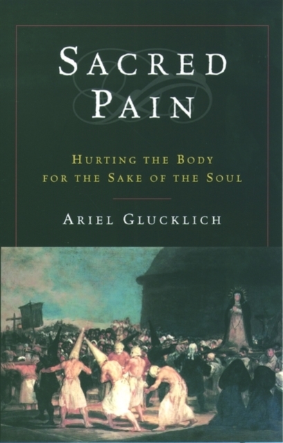 Sacred Pain : Hurting the Body for the Sake of the Soul, Paperback / softback Book