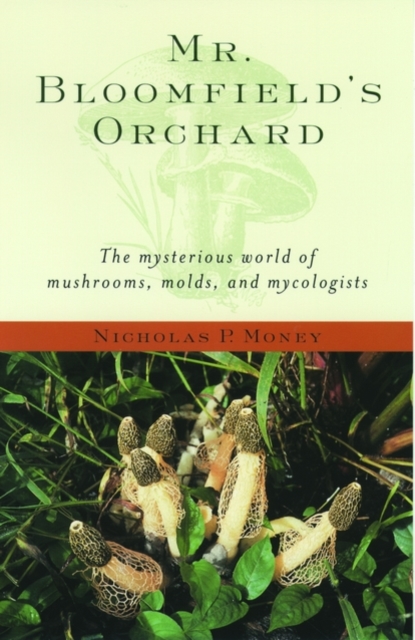 Mr. Bloomfield's Orchard : The Mysterious World of Mushrooms, Molds, and Mycologists, Paperback / softback Book