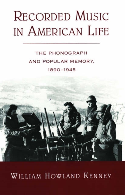 Recorded Music in American Life : The Phonograph and Popular Memory, 1890-1945, Paperback / softback Book