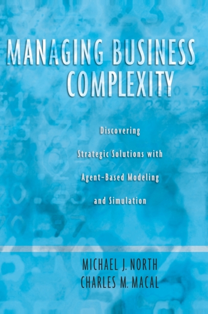 Managing Business Complexity : Discovering Strategic Solutions with Agent-Based Modeling and Simulation, Hardback Book