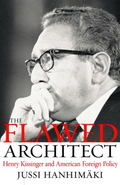 The Flawed Architect : Henry Kissinger and American Foreign Policy, Hardback Book