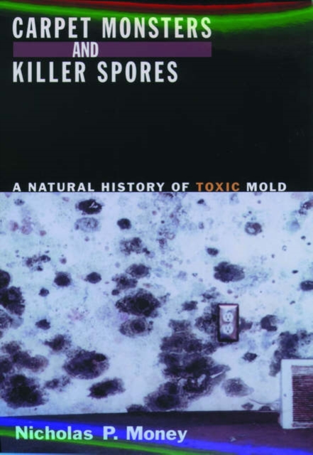 Carpet Monsters and Killer Spores : A Natural History of Toxic Mold, Hardback Book