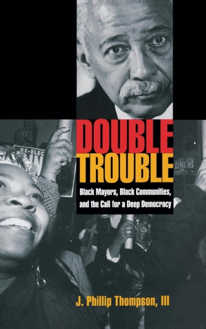 Double Trouble : Black Mayors, Black Communities, and the Call for a Deep Democracy, Hardback Book