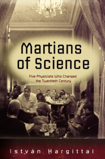 The Martians of Science : Five Physicists Who Changed the Twentieth Century, Hardback Book