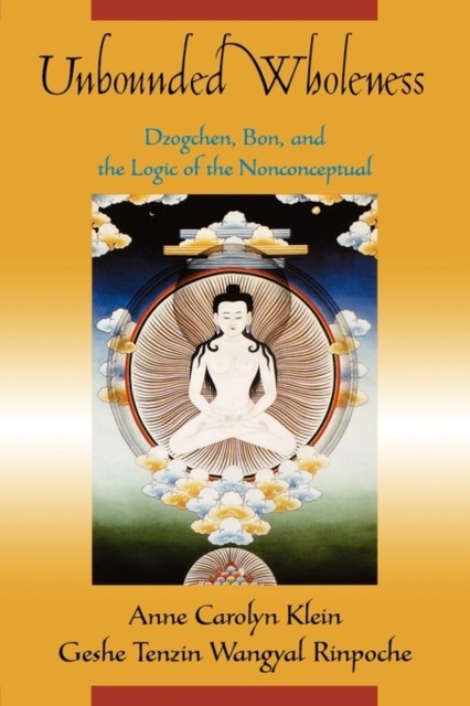 Unbounded Wholeness : Dzogchen,Bon, and the Logic of the Nonconceptual, Paperback / softback Book