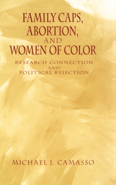 Family Caps, Abortion and Women of Color : Research Connection and Political Rejection, Hardback Book